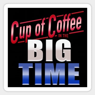 Cup of Coffee in the Big Time Magnet